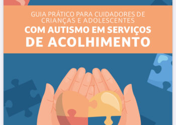 Inédito no Brasil: guia oferece apoio a cuidadores de crianças e adolescentes com TEA em acolhimento